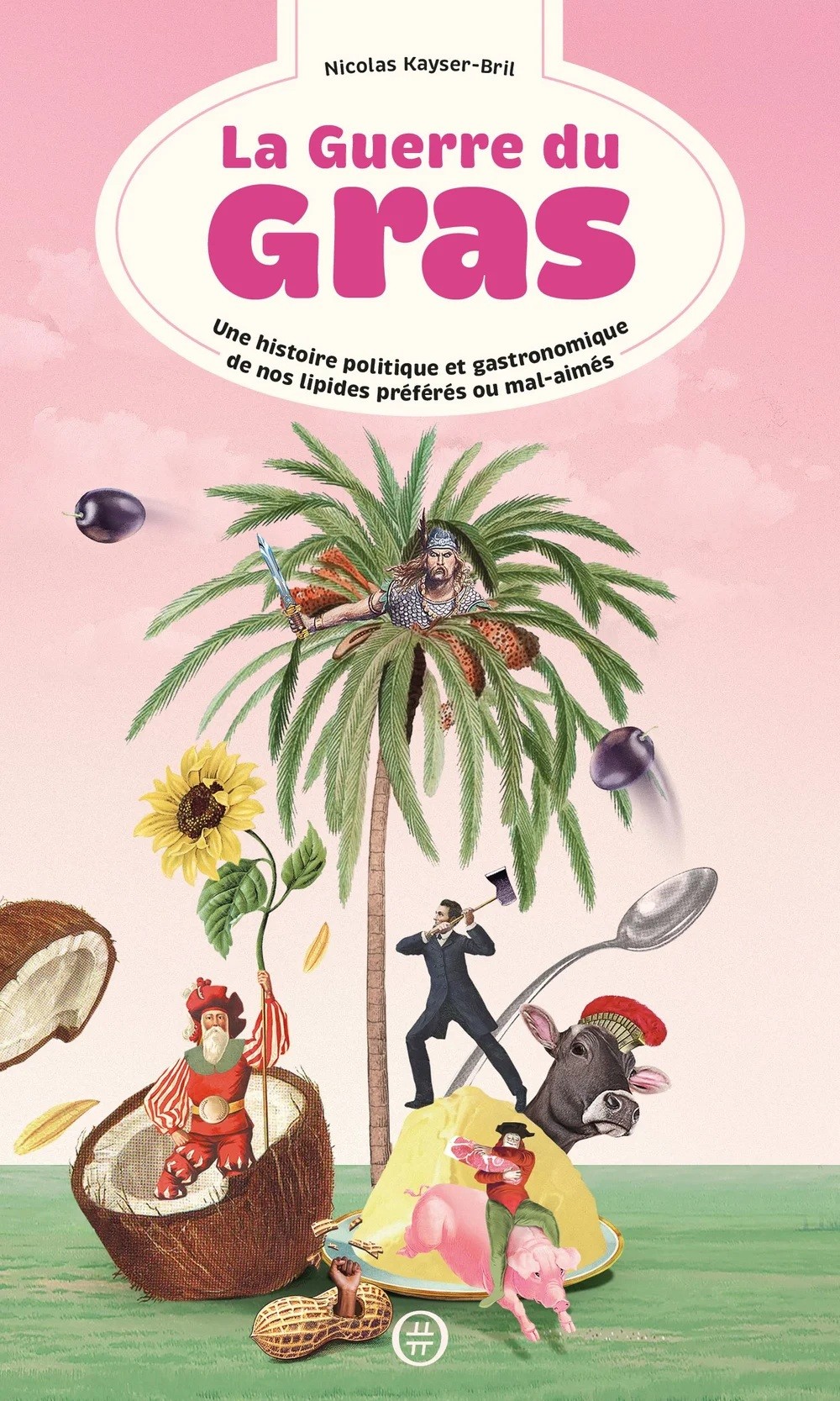 LA GUERRE DU GRAS: une histoire politique et gastronomique de nos lipides préférés ou mal-aimés