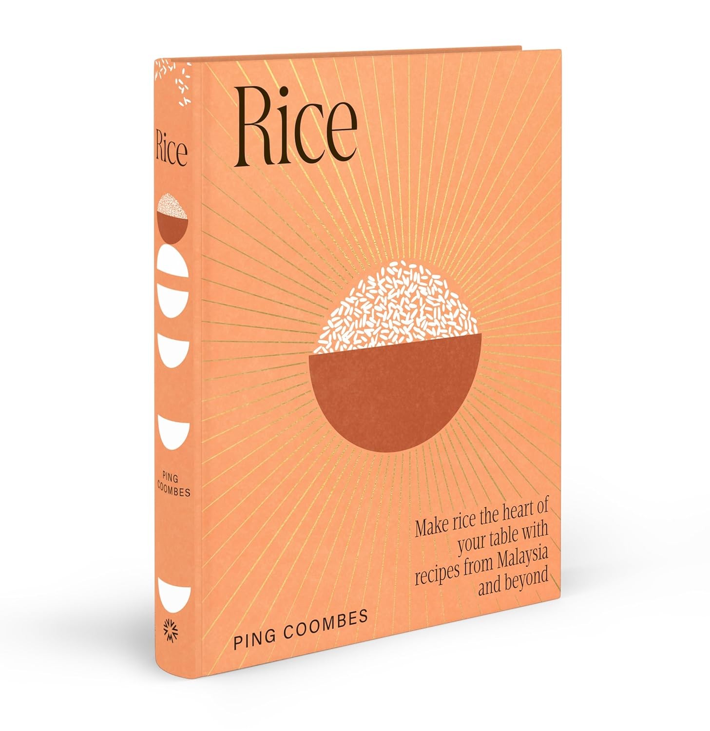 RICE: make rice the heart of your table with recipes from Malaysia and beyond