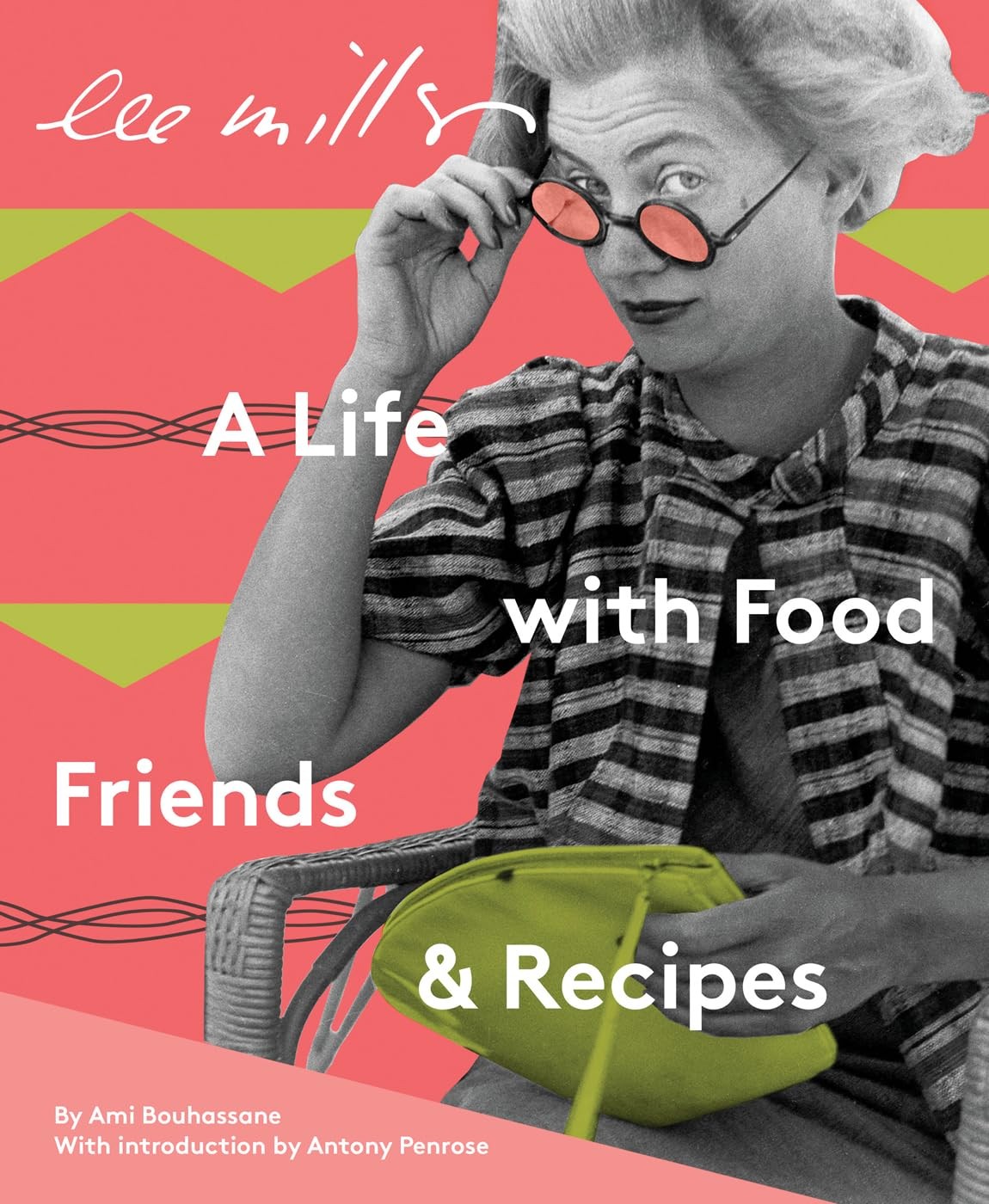 LEE MILLER: A LIFE WITH FOOD FRIENDS & RECIPES