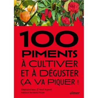 100 PIMENTS A CULTIVER ET A DEGUSTER: ça va piquer !