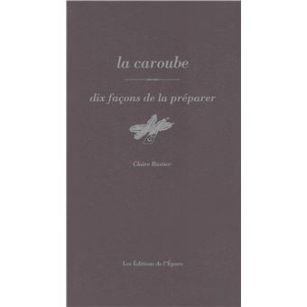 LA CAROUBE, DIX FACONS DE LA PREPARER