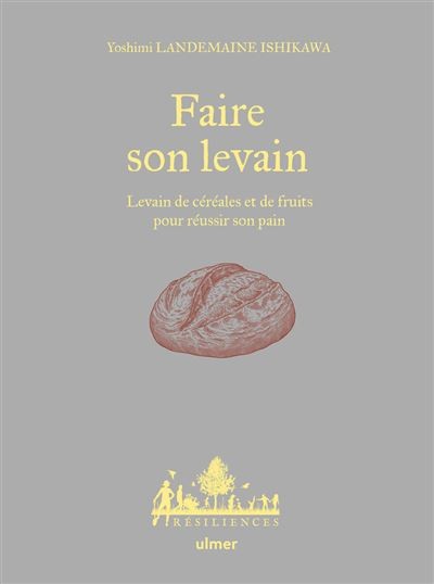 FAIRE SON LEVAIN: levains de céréales et de fruits pour réussir son pain