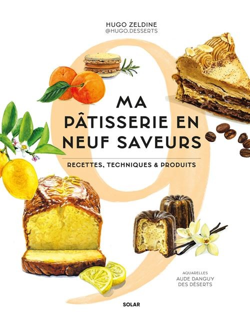 MA PATISSERIE EN 9 SAVEURS: recettes, techniques et produits