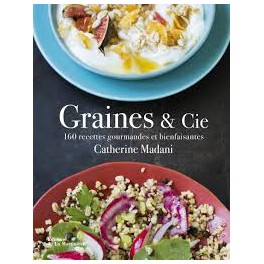 GRAINES & CIE 160 recettes gourmandes et bienfaisantes
