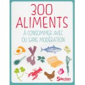 300 ALIMENTS A CONSOMMER AVEC OU SANS MODERATION