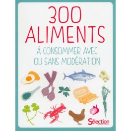 300 ALIMENTS A CONSOMMER AVEC OU SANS MODERATION