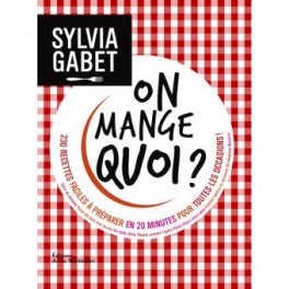 ON MANGE QUOI ? 230 recettes faciles à préparer en 20 minutes pour toutes les occasions !