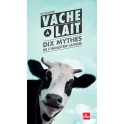 VACHE A LAIT - DIX MYTHES DE L'INDUSTRIE LAITIERE