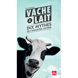 VACHE A LAIT - DIX MYTHES DE L'INDUSTRIE LAITIERE