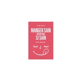 MANGER SAIN N'EST PAS SI SAIN Raisonner l'alimentation santé