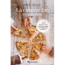 LA CUISINE BIO DU QUOTIDIEN 100 recettes pour bien manger en famille sans se ruiner
