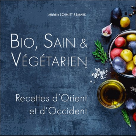 BIO, SAIN & VEGETARIEN - Recettes d'Orient et d'Occident