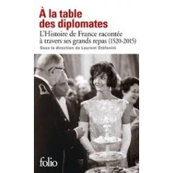 A LA TABLE DES DIPLOMATES L'histoire de France racontée à travers ses grands repas