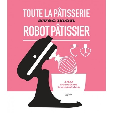 TOUTE LA PATISSERIE AVEC MON ROBOT PATISSIER