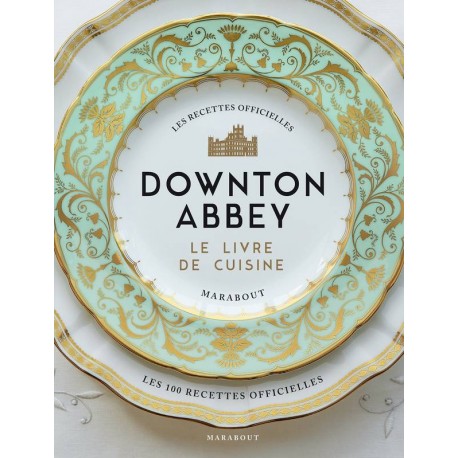 LA CUISINE DE DOWNTON ABBEY