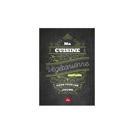 MA CUISINE VEGETARIENNE POUR TOUS LES JOURS