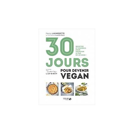 30 JOURS POUR DEVENIR VEGAN - RECETTES ET CONSEILS POUR FRANCHIR LE PAS EN UN MOIS !