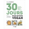 30 JOURS POUR DEVENIR VEGAN - RECETTES ET CONSEILS POUR FRANCHIR LE PAS EN UN MOIS !