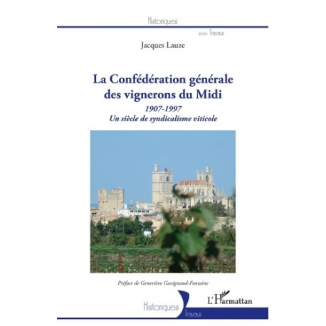 LA CONFEDERATION GENERALE DES VIGNERONS DU MIDI - 1907-1997 - UN SIECLE DE SYNDICALISME VITICOLE