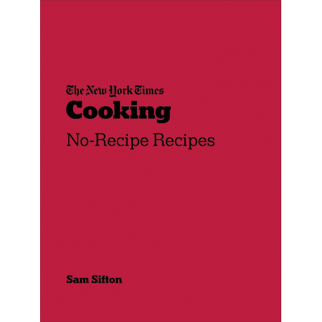 THE NEW-YORK TIMES COOKING NO-RECIPE RECIPES