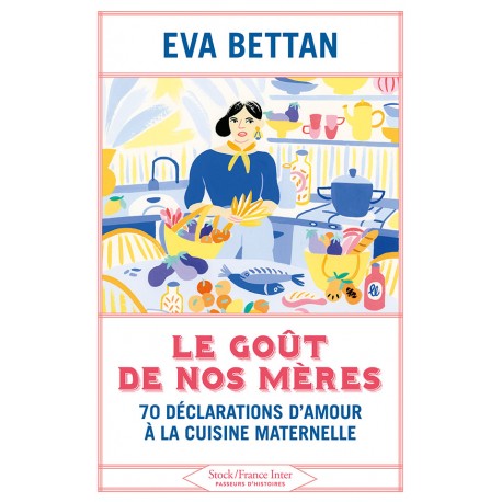 LE GOUT DE NOS MERES - 70 DECLARATIONS D'AMOUR A LA CUISINE MATERNELLE