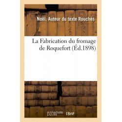 LA FABRICATION DU FROMAGE DE ROQUEFORT (ED 1898)