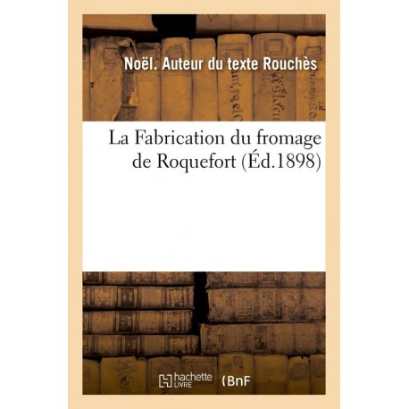 LA FABRICATION DU FROMAGE DE ROQUEFORT (ED 1898)