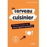 LE CERVEAU CUISINIER, PETITES LECONS DE NEUROGASTRONOMIE