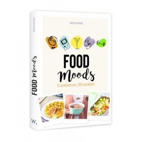 FOOD MOODS - 5 AMBIANCES, 80 RECETTES