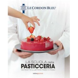 LE CORDON BLEU LA SCUOLA DELLA PASTICCERIA 100 ricette illustrate passo a passo (ITALIEN)