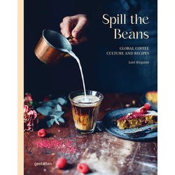 SPILL THE BEANS - GLOBAL COFFEE CULTURE AND RECIPES (ANGLAIS)