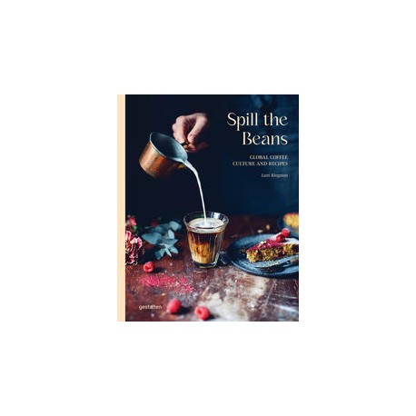 SPILL THE BEANS - GLOBAL COFFEE CULTURE AND RECIPES (ANGLAIS)