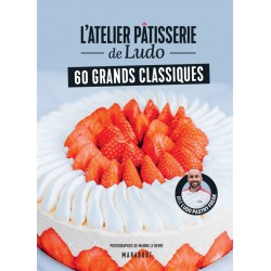 L'ATELIER PATISSERIE DE LUDO - 60 GRANDS CLASSIQUES