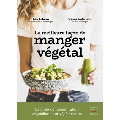LA MEILLEURE FACON DE MANGER VEGETAL - LA BIBLE DE L'ALIMENTATION VEGETALIENNE ET VEGETARIENNE