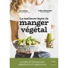 LA MEILLEURE FACON DE MANGER VEGETAL - LA BIBLE DE L'ALIMENTATION VEGETALIENNE ET VEGETARIENNE