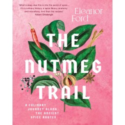 THE NUTMEG TRAIL, A CULINARY JOURNEY ALONG THE ANCIENT SPICE ROUTES (ANGLAIS)