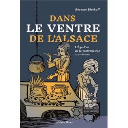 DANS LE VENTRE DE L'ALSACE - L'AGE D'OR DE LA GASTRONOMIE ALSACIENNE 1470-1620