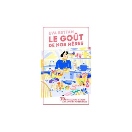 LE GOUT DE NOS MERES - 70 DECLARATIONS D'AMOUR A LA CUISINE MATERNELLE (POCHE)