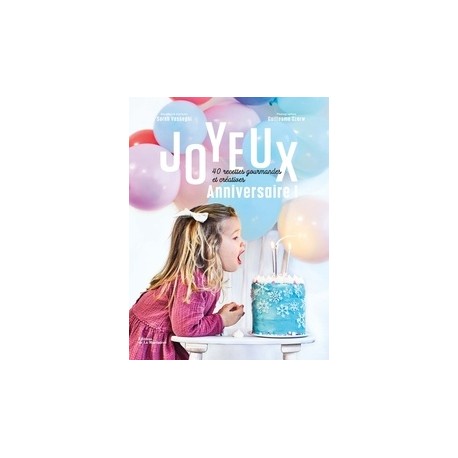 JOYEUX ANNIVERSAIRE ! - 40 RECETTES GOURMANDES ET CREATIVES