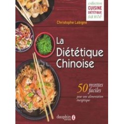 LA DIETETIQUE CHINOISE - 50 RECETTES FACILES POUR UNE ALIMENTATION ENERGETIQUE (NOUVELLE EDITION)