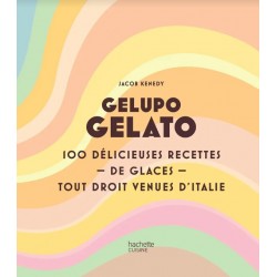 GELUPO GELATO - 100 DELICIEUSES RECETTES DE GLACES TOUT DROIT VENUES D'ITALIE