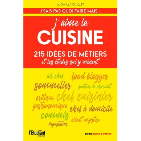 J'AIME LA CUISINE - 55 IDEES DE METIERS ET LES ETUDES QUI Y MENENT