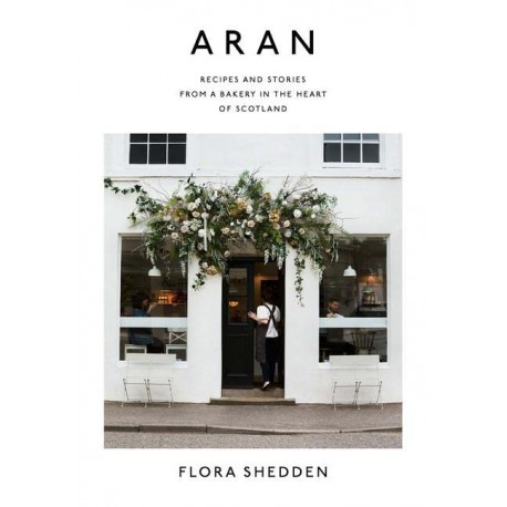 ARAN. RECIPES AND STORIES FROM A BAKERY IN THE HEART OF SCOTLAND (en anglais)