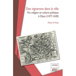 DES VIGNERONS DANS LA VILLE. Vin, religion et culture politique à Dijon (1477-1630)