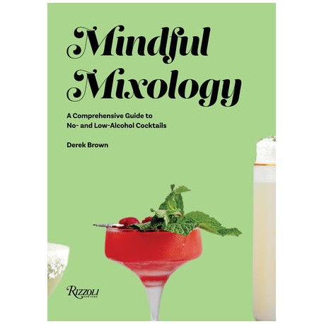 MINDFUL MIXOLOGY. A comprehensive guide to no- and low-alcohol cocktails