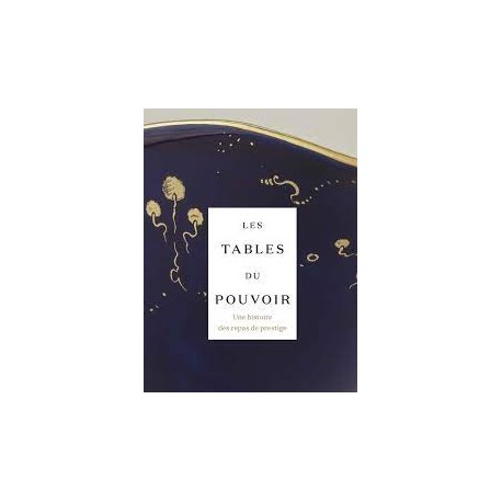 LES TABLES DE POUVOIR, UNE HISTOIRE DES REPAS DE PRESTIGE