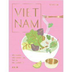 VIETNAM, 85 recettes vietnamiennes faciles du quotidien