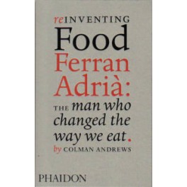 REINVENTING FOOD FERRAN ADRIA THE MAN WHO CHANGED THE WAY WE EAT (ANGLAIS)