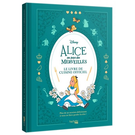 ALICE AU PAYS DES MERVEILLES, LE LIVRE DE CUISINE OFFICIEL