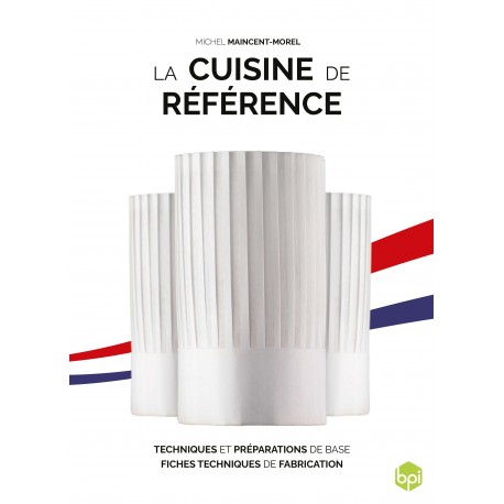 LA CUISINE DE REFERENCE techniques et préparations de base fiches techniques de fabrication (nouvelle édition 2021)